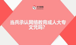 当兵承认网络教育成人大专文凭吗？