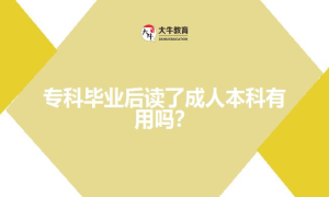 专科毕业后读了成人本科有用吗？