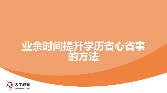 业余时间提升学历省心省事的方法 业余时间提升学历省心省事的方法