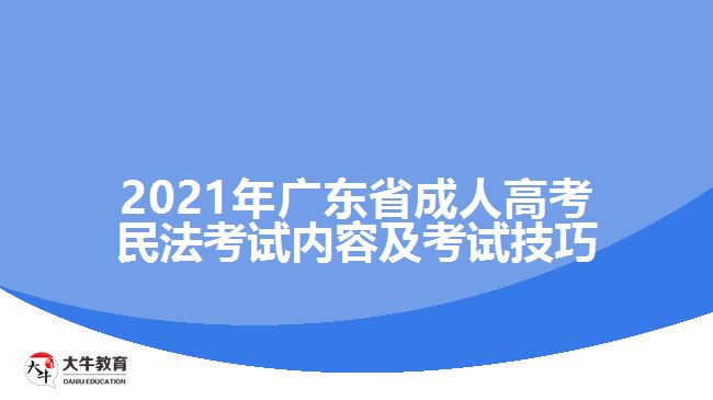 2021年广东省成人高考民法考试内容及考试技巧 2021年广东省成人高考民法考试内容及考试技巧