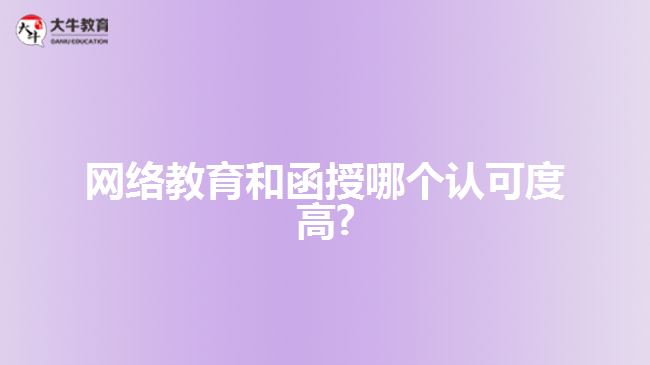 网络教育和函授哪个认可度高? 网络教育和函授哪个认可度高?